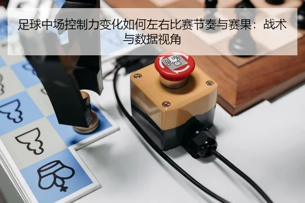 足球中场控制力变化如何左右比赛节奏与赛果：战术与数据视角